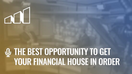 The Best Opportunity to Get Your Financial House in Order – Season 2: Episode 6