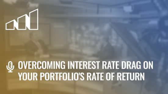 Overcoming Interest Rate Drag on Your Portfolio’s Rate of Return- Season 3: Episode 3