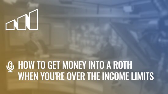 How to Get Money Into a Roth When You’re Over the Income Limits – Season 5: Episode 5