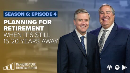 Planning for Retirement When It’s Still 15-20 Years Away- Season 6: Episode 4